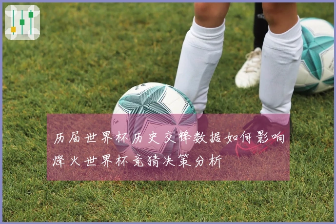 历届世界杯历史交锋数据如何影响烽火世界杯竞猜决策分析